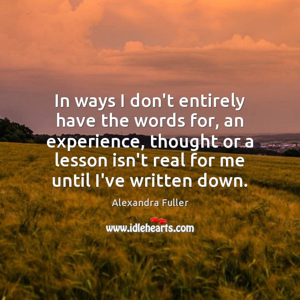 In ways I don’t entirely have the words for, an experience, thought Alexandra Fuller Picture Quote