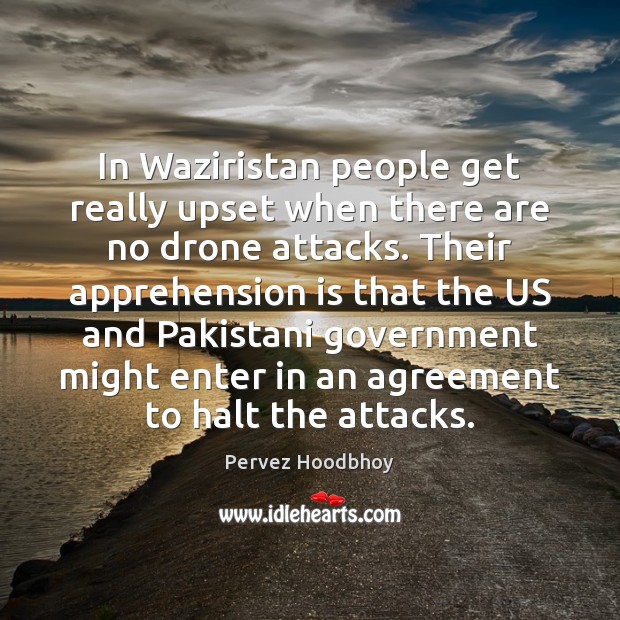 In Waziristan people get really upset when there are no drone attacks. Image