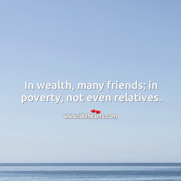 In wealth, many friends; in poverty, not even relatives. Image