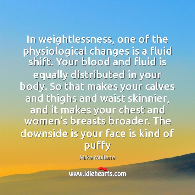 In weightlessness, one of the physiological changes is a fluid shift. Your 