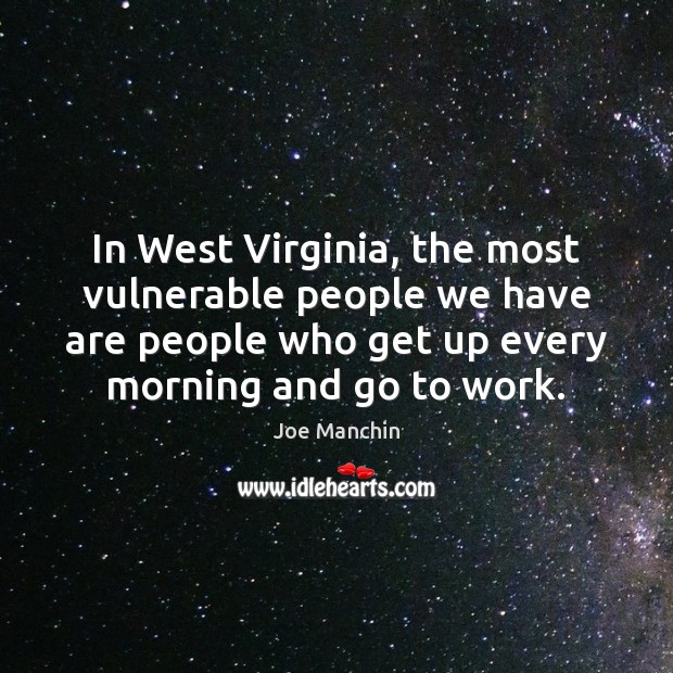 In West Virginia, the most vulnerable people we have are people who Joe Manchin Picture Quote