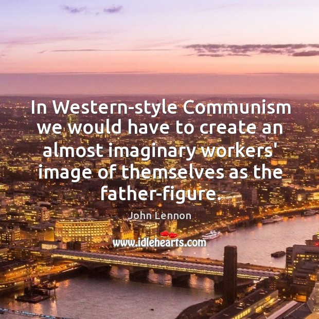 In Western-style Communism we would have to create an almost imaginary workers’ Image