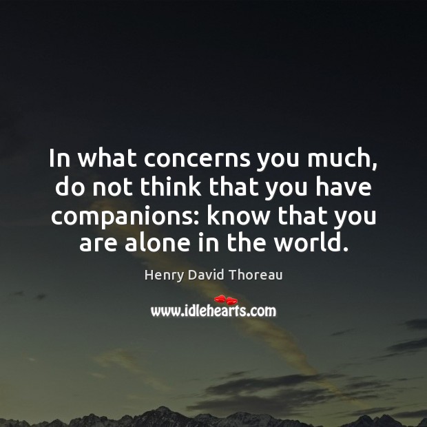 In what concerns you much, do not think that you have companions: Henry David Thoreau Picture Quote