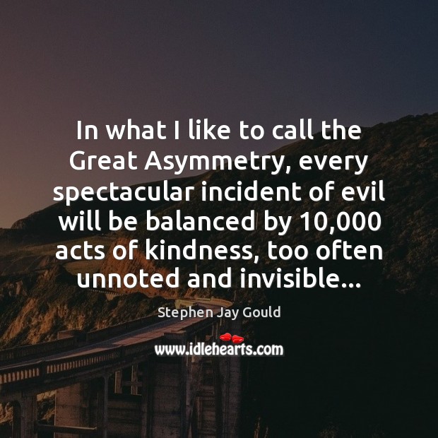 In what I like to call the Great Asymmetry, every spectacular incident Stephen Jay Gould Picture Quote