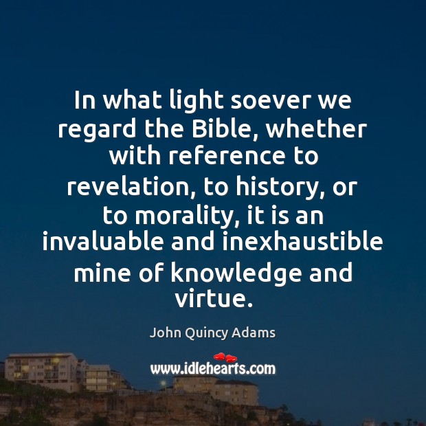 In what light soever we regard the Bible, whether with reference to John Quincy Adams Picture Quote