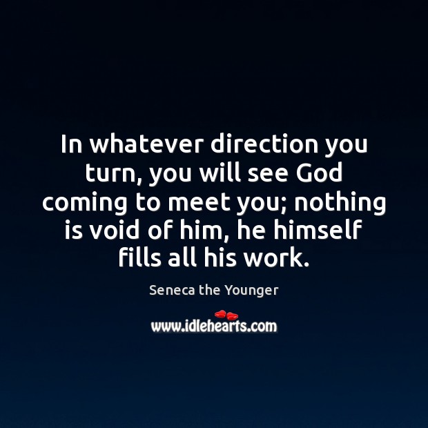 In whatever direction you turn, you will see God coming to meet Seneca the Younger Picture Quote