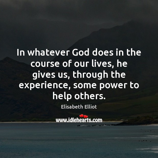 In whatever God does in the course of our lives, he gives Elisabeth Elliot Picture Quote