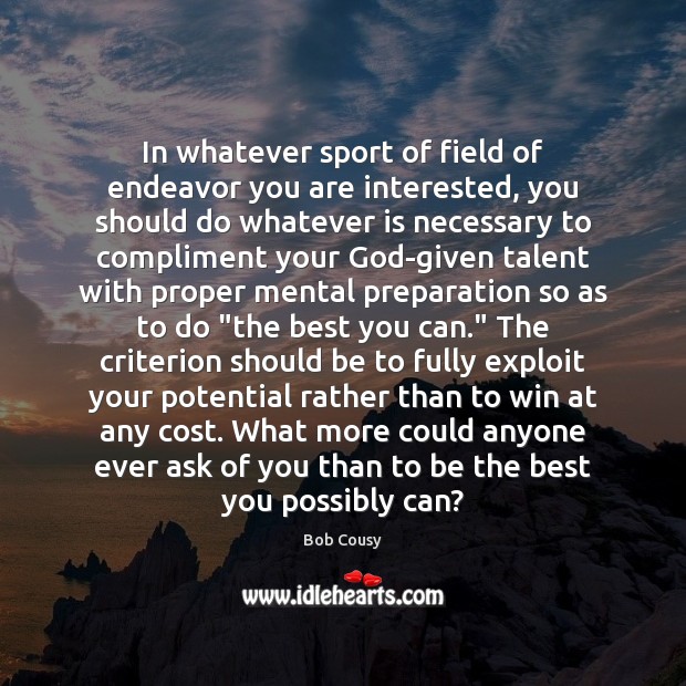 In whatever sport of field of endeavor you are interested, you should Bob Cousy Picture Quote