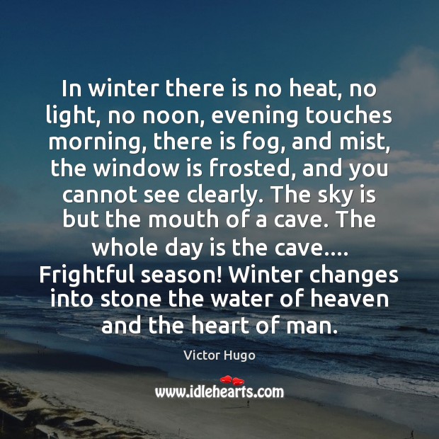 In winter there is no heat, no light, no noon, evening touches 