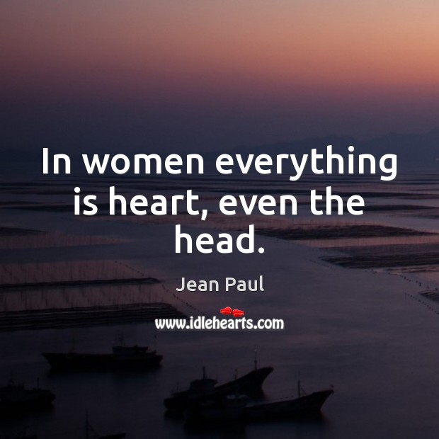 In women everything is heart, even the head. Jean Paul Picture Quote