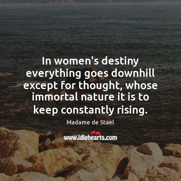 In women’s destiny everything goes downhill except for thought, whose immortal nature Madame de Stael Picture Quote