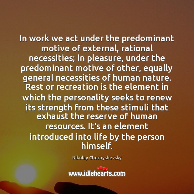 In work we act under the predominant motive of external, rational necessities; Nikolay Chernyshevsky Picture Quote