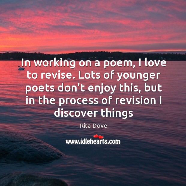 In working on a poem, I love to revise. Lots of younger Rita Dove Picture Quote