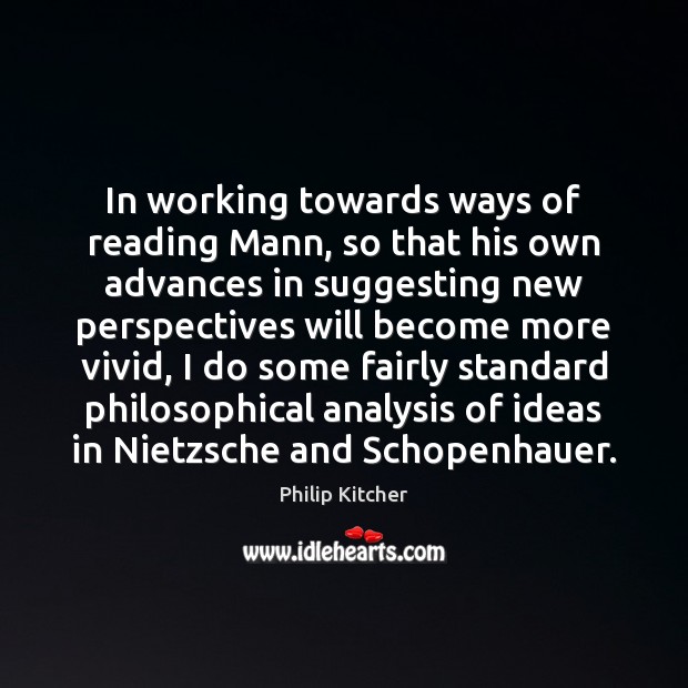 In working towards ways of reading Mann, so that his own advances Philip Kitcher Picture Quote