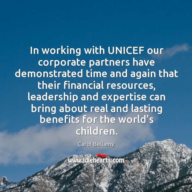 In working with unicef our corporate partners have demonstrated time and again that Carol Bellamy Picture Quote