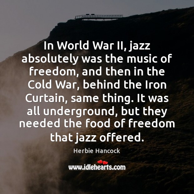 In World War II, jazz absolutely was the music of freedom, and Herbie Hancock Picture Quote