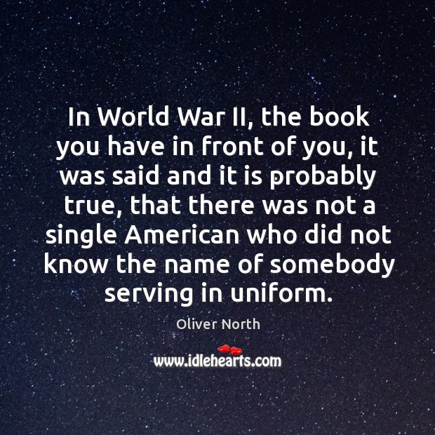 In world war ii, the book you have in front of you Oliver North Picture Quote