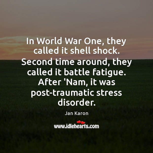 In World War One, they called it shell shock. Second time around, Jan Karon Picture Quote