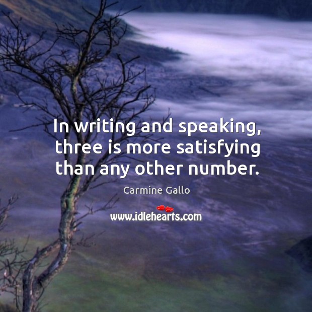 In writing and speaking, three is more satisfying than any other number. Carmine Gallo Picture Quote