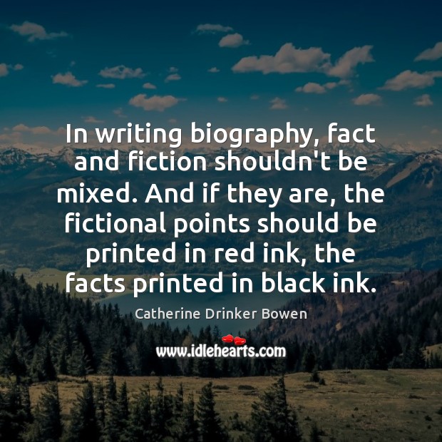 In writing biography, fact and fiction shouldn’t be mixed. And if they Catherine Drinker Bowen Picture Quote