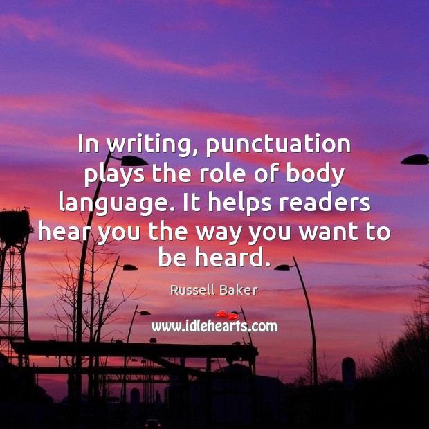 In writing, punctuation plays the role of body language. It helps readers Russell Baker Picture Quote