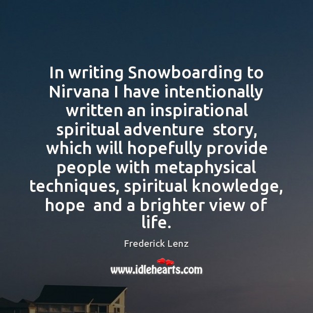 In writing Snowboarding to Nirvana I have intentionally written an inspirational spiritual Frederick Lenz Picture Quote