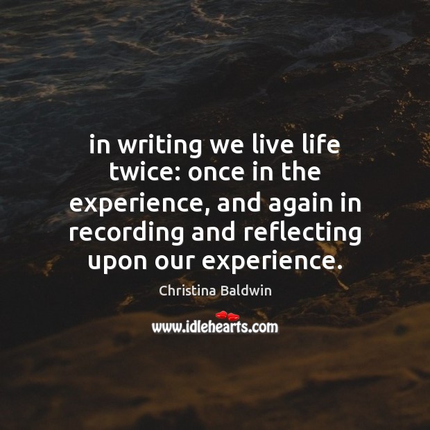 In writing we live life twice: once in the experience, and again Christina Baldwin Picture Quote