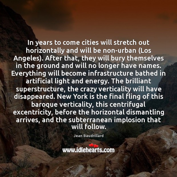 In years to come cities will stretch out horizontally and will be Jean Baudrillard Picture Quote