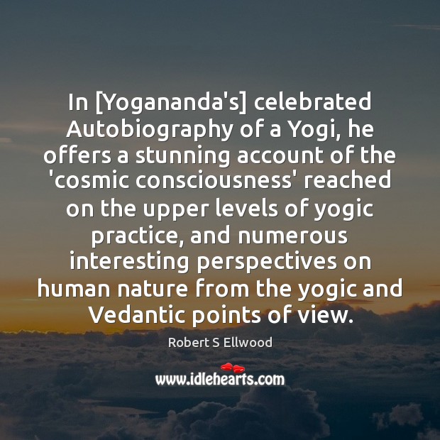 In [Yogananda’s] celebrated Autobiography of a Yogi, he offers a stunning account Robert S Ellwood Picture Quote