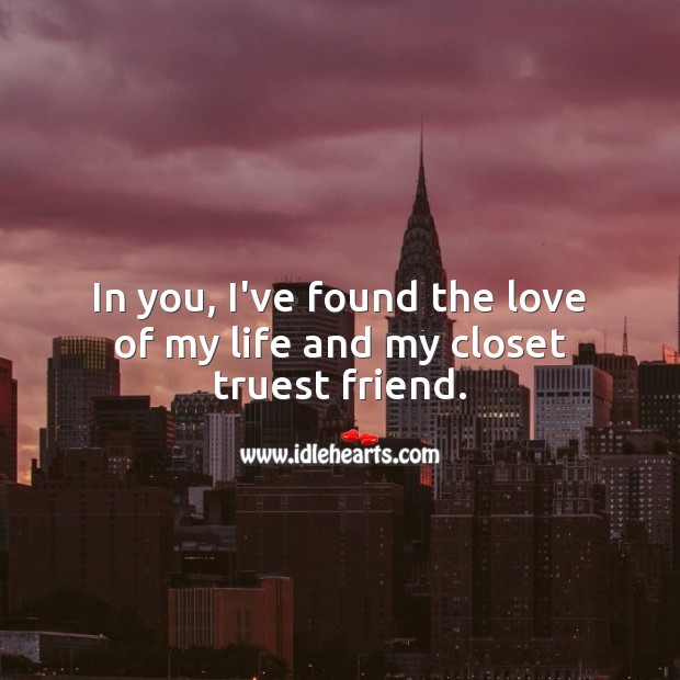 In you, I’ve found the love of my life and my closet truest friend. Beautiful Love Quotes Image