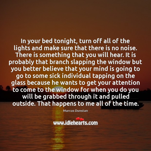 In your bed tonight, turn off all of the lights and make Marcus Dunstan Picture Quote