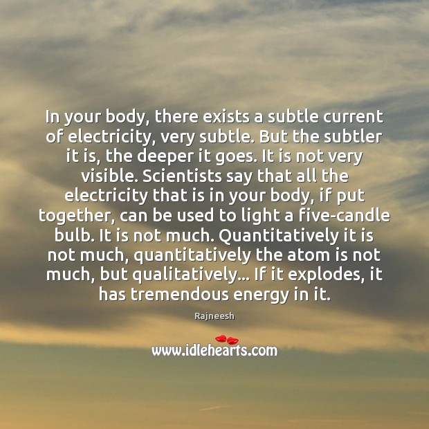 In your body, there exists a subtle current of electricity, very subtle. Rajneesh Picture Quote