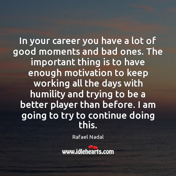 In your career you have a lot of good moments and bad Rafael Nadal Picture Quote
