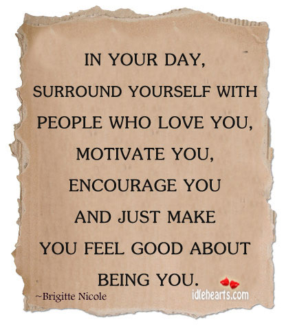 Surround yourself with people who love you, motivate you. Brigitte Nicole Picture Quote