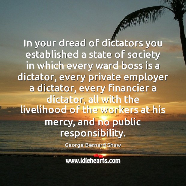 In your dread of dictators you established a state of society in Image