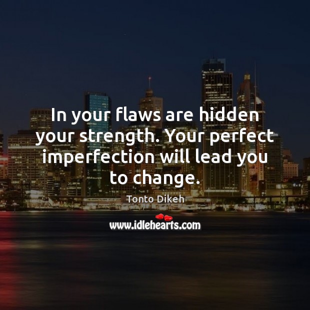 In your flaws are hidden your strength. Your perfect imperfection will lead you to change. Imperfection Quotes Image