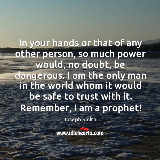 In your hands or that of any other person, so much power would Joseph Smith Picture Quote