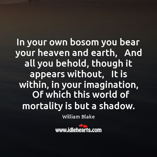 In your own bosom you bear your heaven and earth,   And all William Blake Picture Quote