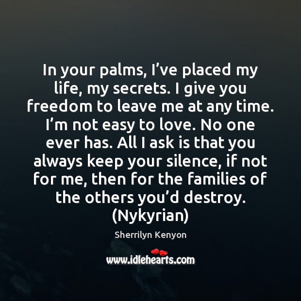 In your palms, I’ve placed my life, my secrets. I give Sherrilyn Kenyon Picture Quote