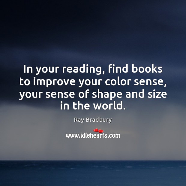 In your reading, find books to improve your color sense, your sense Ray Bradbury Picture Quote