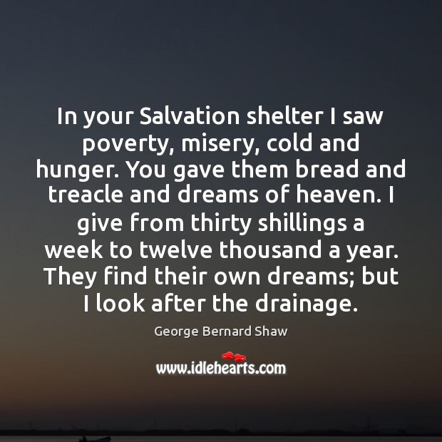 In your Salvation shelter I saw poverty, misery, cold and hunger. You George Bernard Shaw Picture Quote