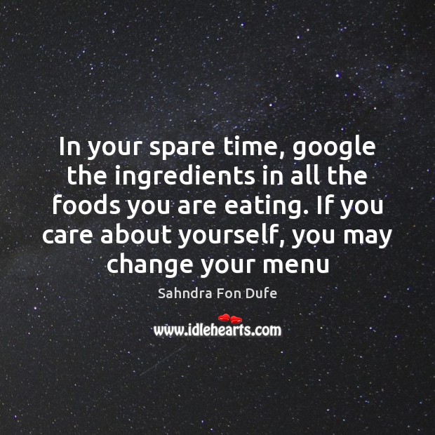 In your spare time, google the ingredients in all the foods you Sahndra Fon Dufe Picture Quote