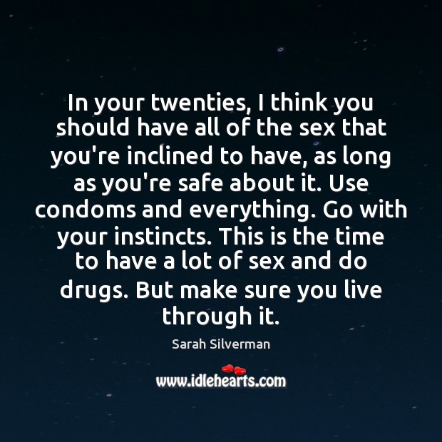 In your twenties, I think you should have all of the sex Sarah Silverman Picture Quote