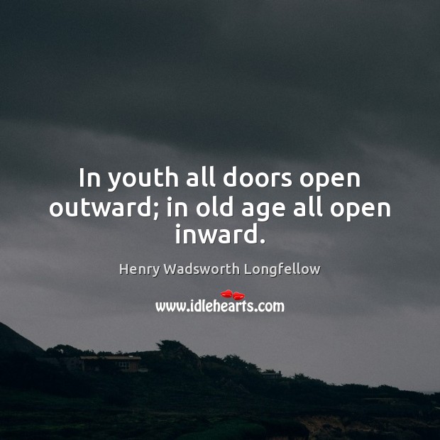 In youth all doors open outward; in old age all open inward. Image