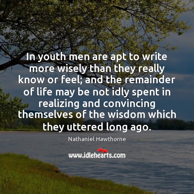 In youth men are apt to write more wisely than they really Nathaniel Hawthorne Picture Quote