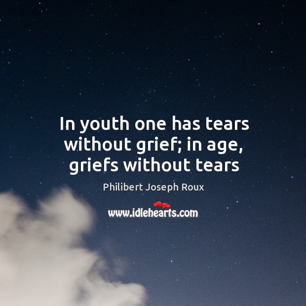 In youth one has tears without grief; in age, griefs without tears Image