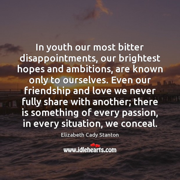 In youth our most bitter disappointments, our brightest hopes and ambitions, are Elizabeth Cady Stanton Picture Quote