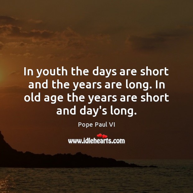In youth the days are short and the years are long. In Pope Paul VI Picture Quote