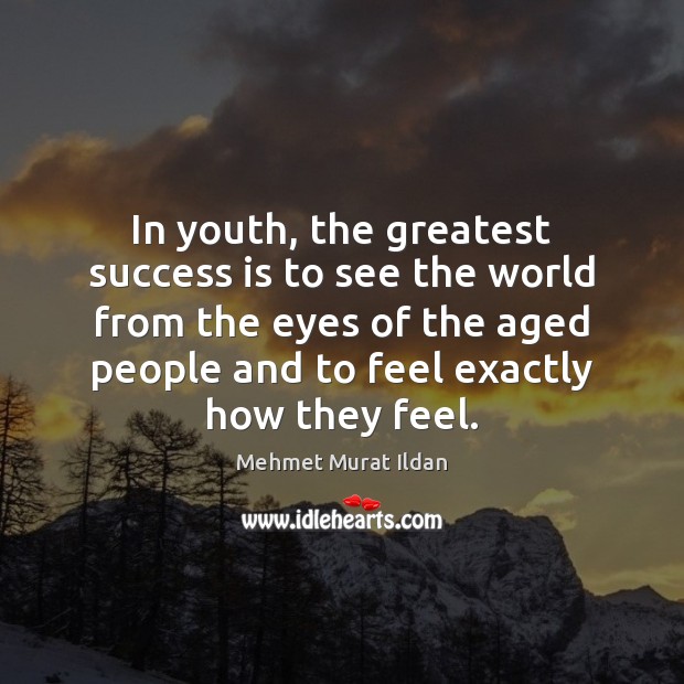 In youth, the greatest success is to see the world from the Mehmet Murat Ildan Picture Quote