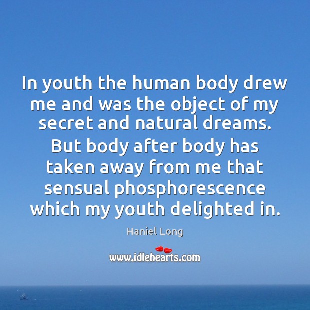 In youth the human body drew me and was the object of Haniel Long Picture Quote